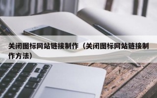博白关闭图标网站链接制作（关闭图标网站链接制作方法）